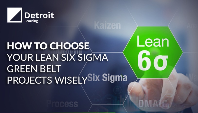 How to Choose your Lean Six Sigma Green Belt Projects Wisely